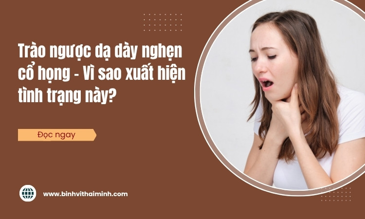 Trào ngược dạ dày nghẹn cổ họng vì sao?