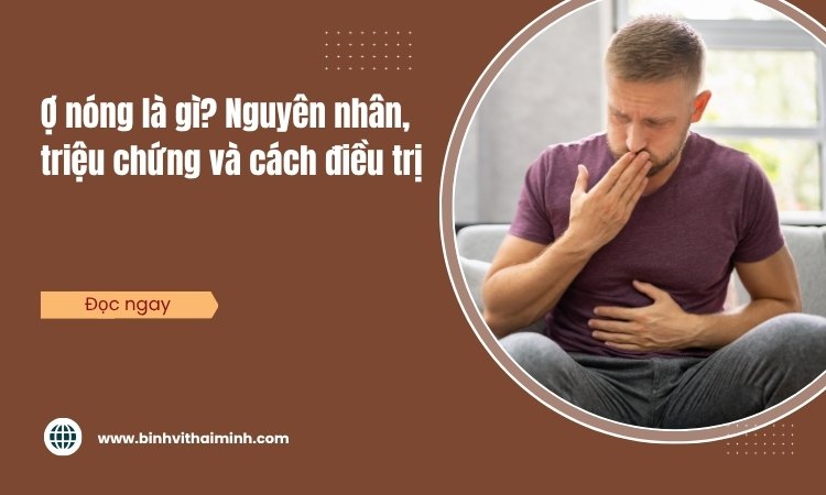 Ợ nóng là gì: Nguyên nhân, triệu chứng và cách điều trị