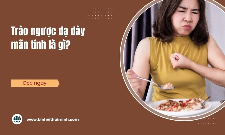 Trào ngược dạ dày mãn tính là gì? khắc phục ra sao?