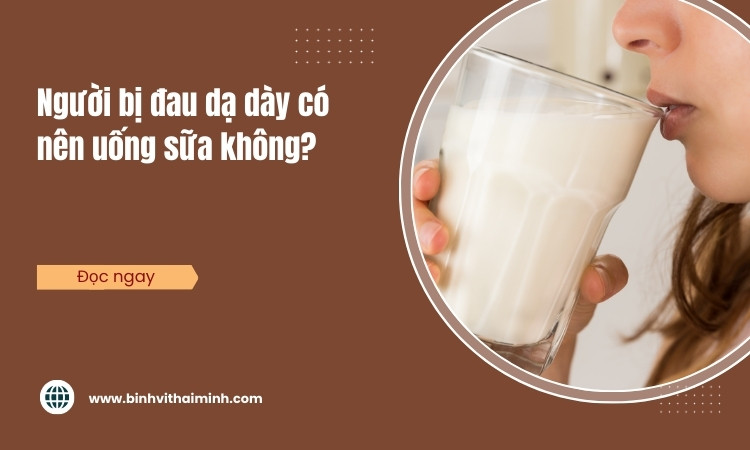 Bị đau dạ dày có nên uống sữa không?