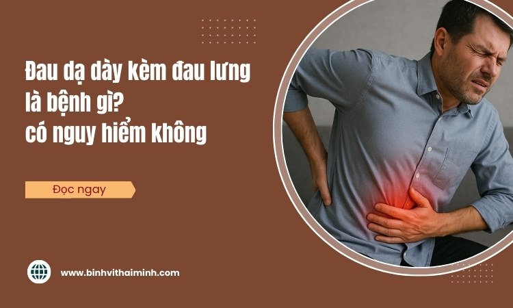 Đau dạ dày kèm đau lưng là bệnh gì? có nguy hiểm không