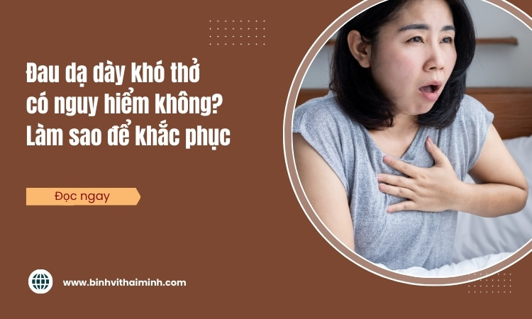 Đau dạ dày khó thở có nguy hiểm không? Cách khắc phục!