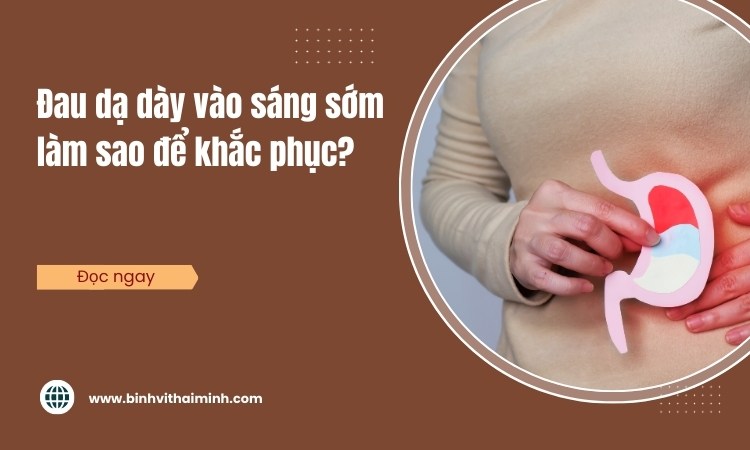 Đau dạ dày vào sáng sớm: làm sao để khắc phục?
