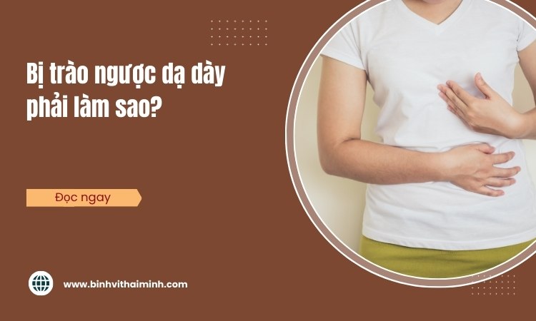 Bị trào ngược dạ dày phải làm sao? Cách khắc phục!