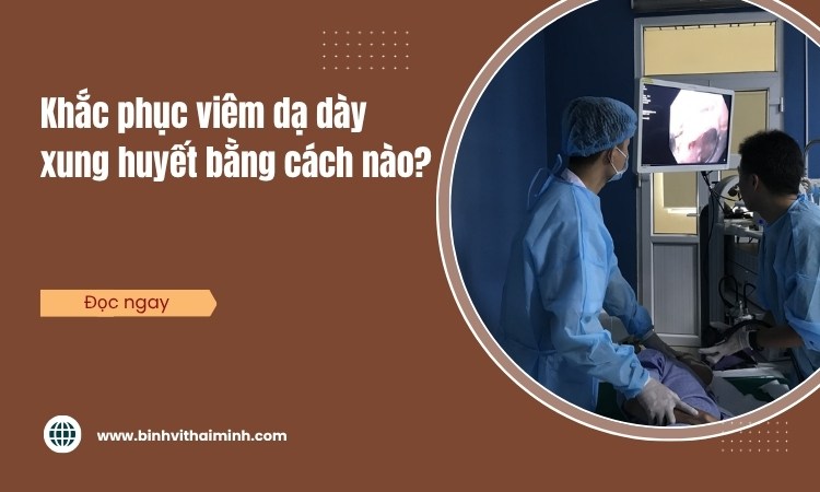 Viêm dạ dày xung huyết khắc phục bằng cách nào?