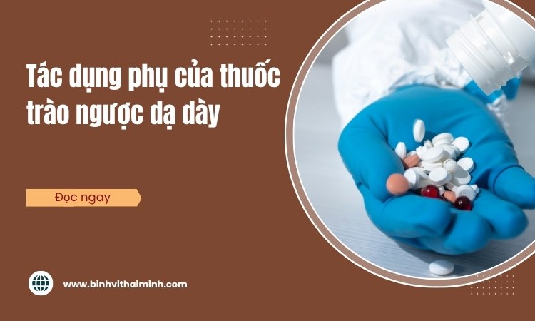 Tác dụng phụ của thuốc trào ngược dạ dày nên biết!