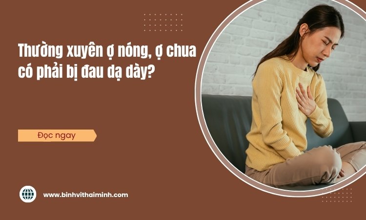 Thường xuyên ợ nóng, ợ chua có phải bị đau dạ dày?