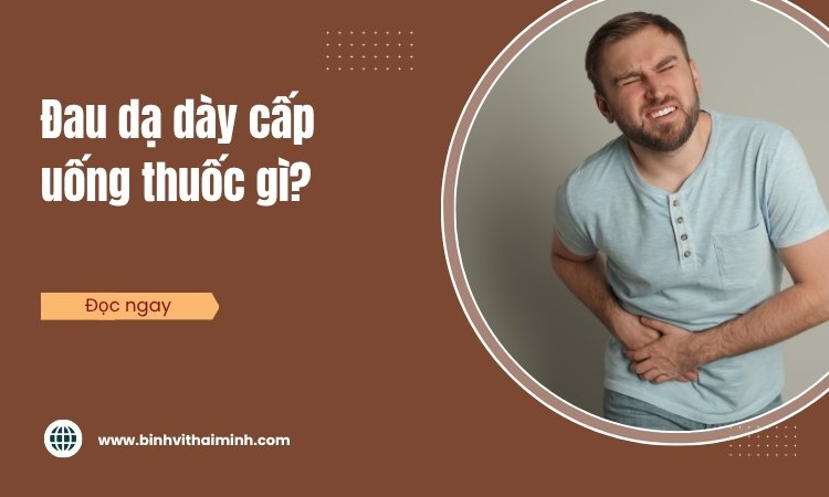 Đau dạ dày cấp uống thuốc gì? Top thuốc được kê đơn hàng đầu!