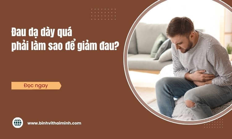 Đau dạ dày quá phải làm sao để giảm đau?