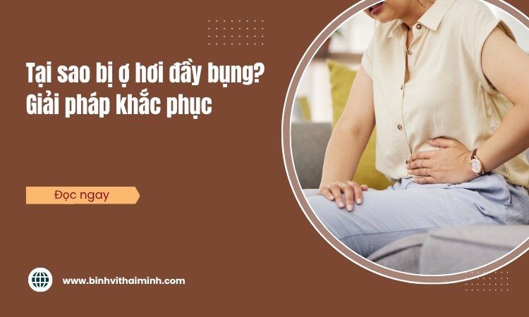 Ợ hơi đầy bụng do đâu và cách khắc phục!