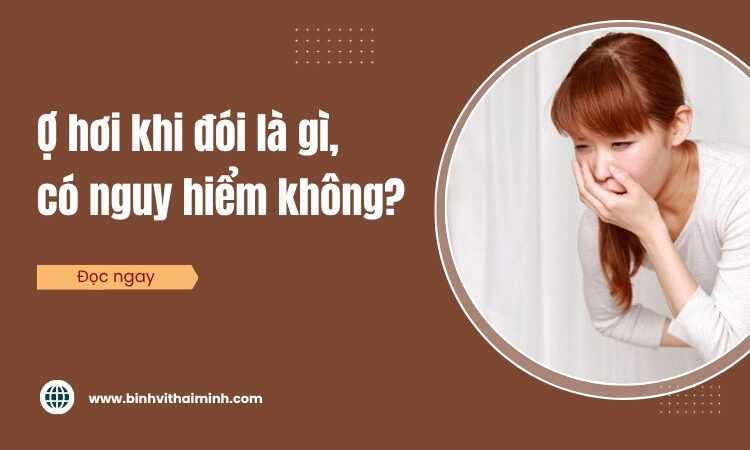 Ợ hơi khi đói là gì có nguy hiểm không?