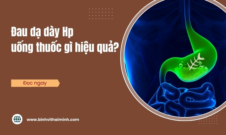 Đau dạ dày Hp uống thuốc gì hiệu quả?