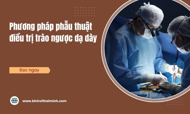 Phương pháp phẫu thuật điều trị trào ngược dạ dày thực quản