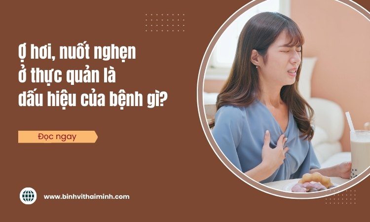 Ợ hơi, nuốt nghẹn ở thực quản là dấu hiệu của bệnh gì?