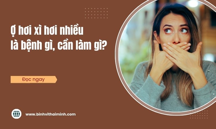 Bị ợ hơi xì hơi nhiều là bệnh gì, giải quyết thế nào?