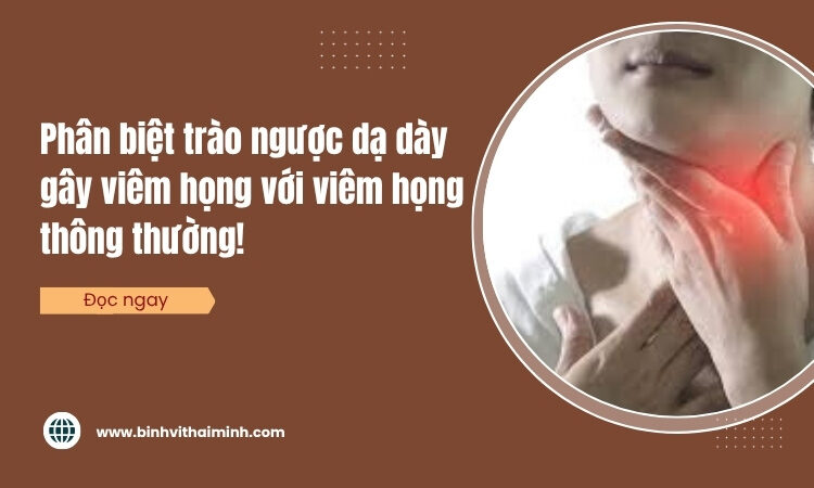Phân biệt viêm họng do trào ngược dạ dày với viêm họng thông thường!