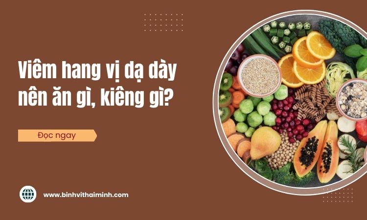 Viêm hang vị dạ dày nên ăn gì, kiêng gì để mau khỏi bệnh?