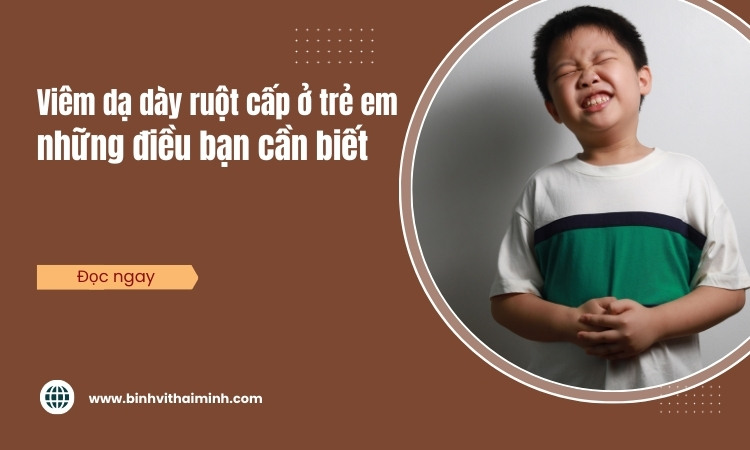 Viêm dạ dày ruột cấp ở trẻ và cách điều trị!