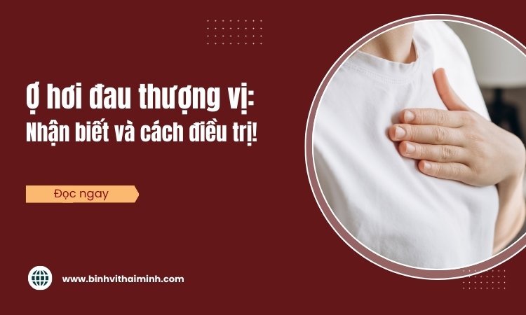 Ợ hơi đau thượng vị: Nguyên nhân và cách điều trị!