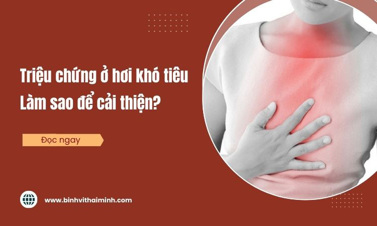 Triệu chứng ợ hơi khó tiêu làm sao để cải thiện?