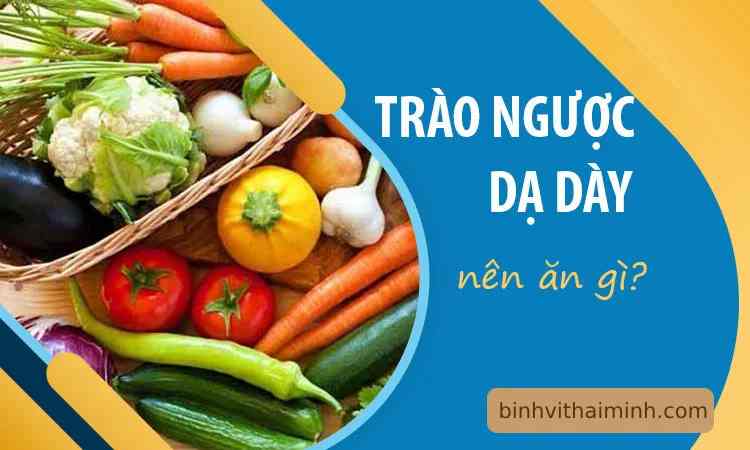 Trào ngược dạ dày nên ăn gì? Xếp hạng 15+ thứ tốt nhất