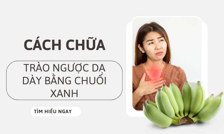 cách chữa trào ngược dạ dày bằng chuối xanh