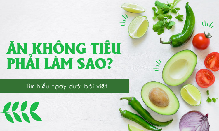 Ăn không tiêu phải làm sao? 10 cách chữa đầy bụng khó tiêu