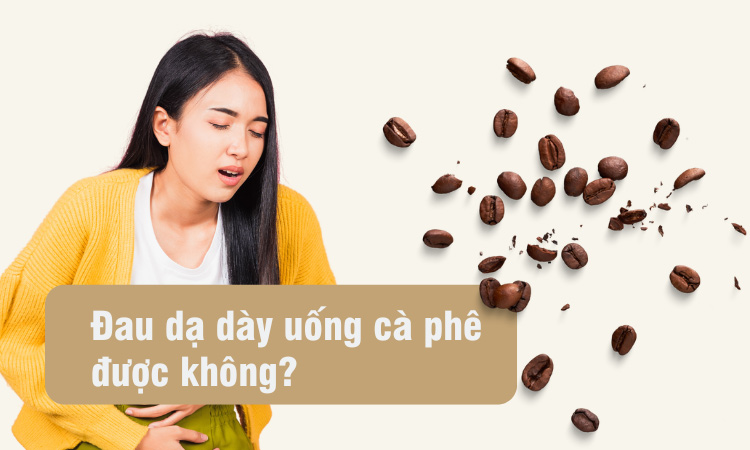 đau dạ dày uống cafe được không