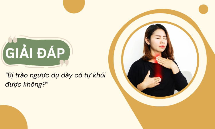 trào ngược dạ dày có tự khỏi không